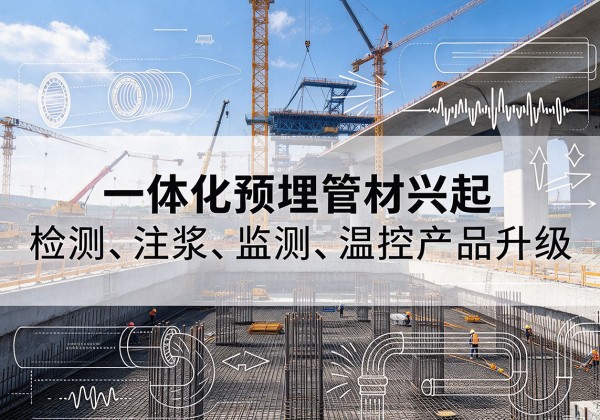 小金一体化管材产品兴起，声测注浆一体管、多功能预埋管应用增多
